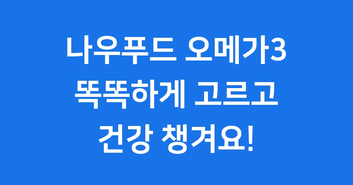 나우푸드 오메가3 종류와 효능 가격까지 자세히