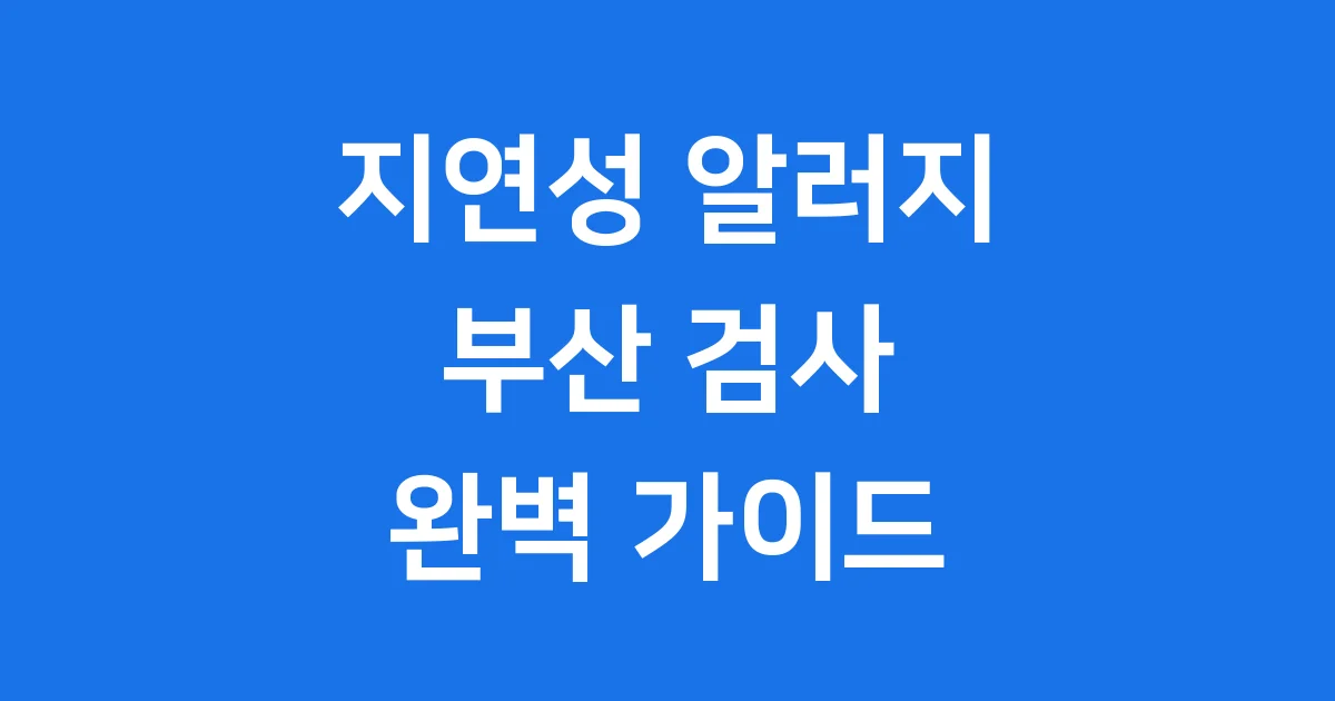 부산 지연성 알러지 검사, 이제는 걱정 마!