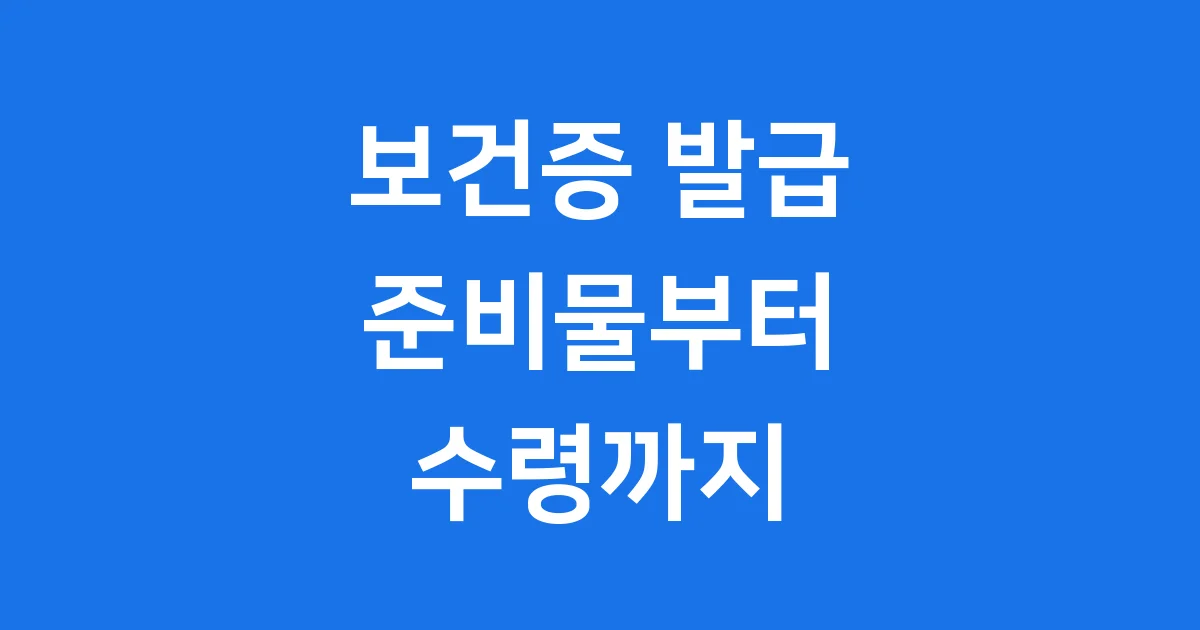 보건증 발급 준비물 2025년 최신 정보! 신청부터 수령까지