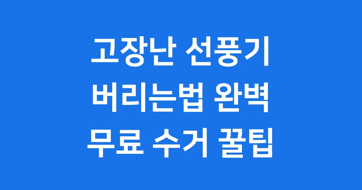 고장난 선풍기 버리는법 크기별 무료 수거 꿀팁 2024년