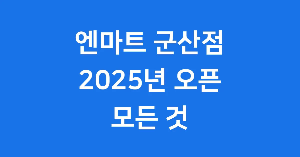 엔마트 군산점 2025년 오픈! 위치, 채용, 모든 정보