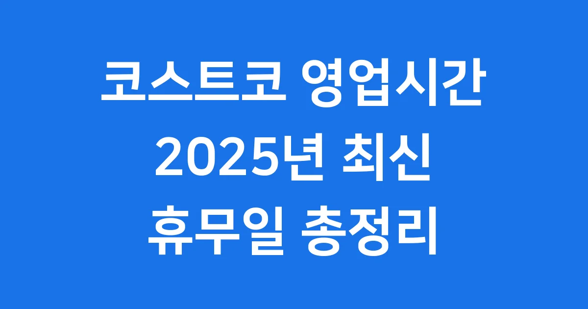 코스트코 영업시간 2025년 휴무일 매장별 확인 방법