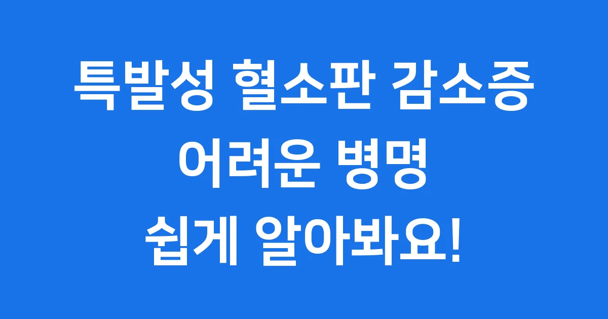 특발성 혈소판 감소증 증상 원인 치료법 완벽 정리