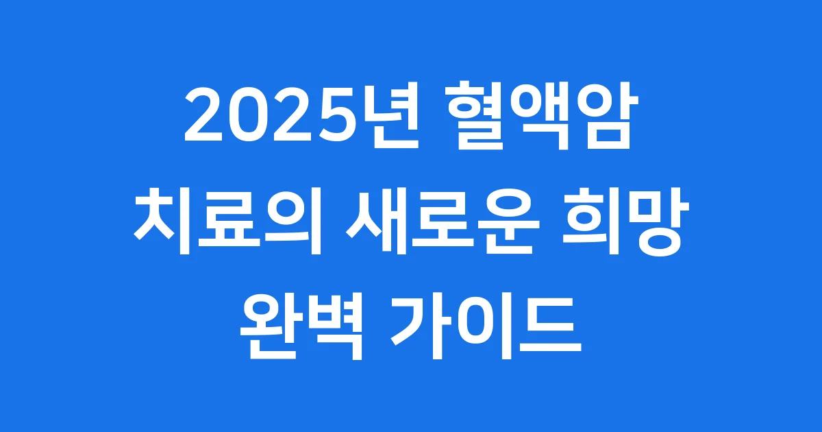 2025년 혈액암 치료의 놀라운 변화