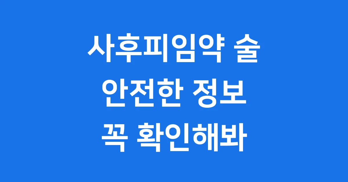 사후피임약과 술, 안전한 복용을 위한 필수 정보