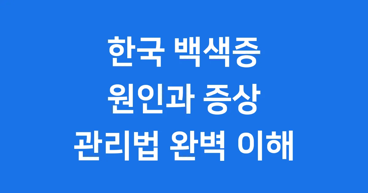 한국 백색증 특징 원인 관리법 2025