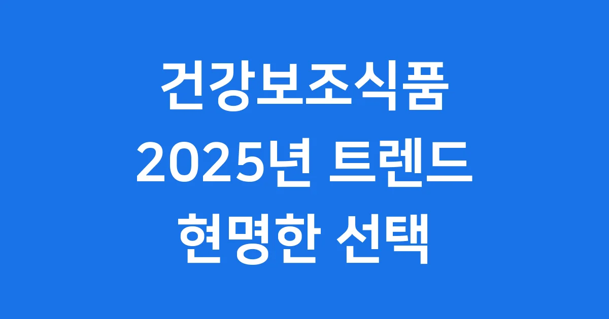 건강보조식품 2025년 트렌드와 현명한 선택