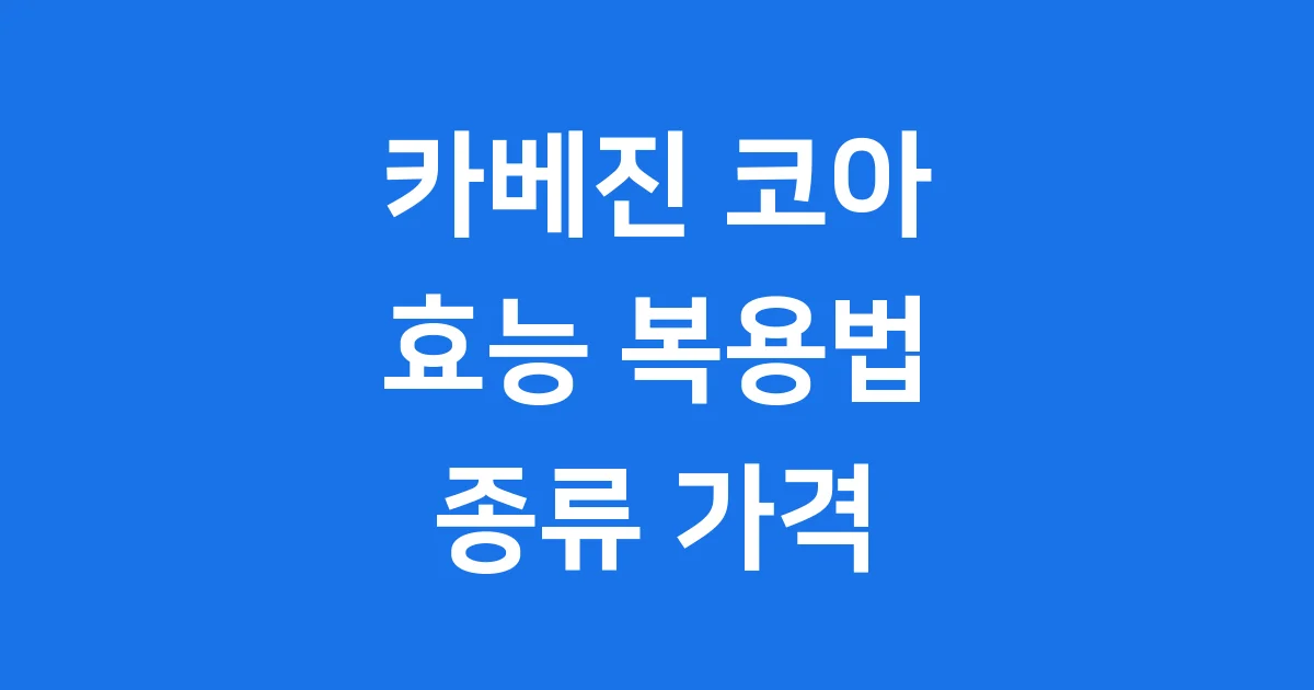 카베진 코아 효능 복용법 종류 가격 완벽 정리
