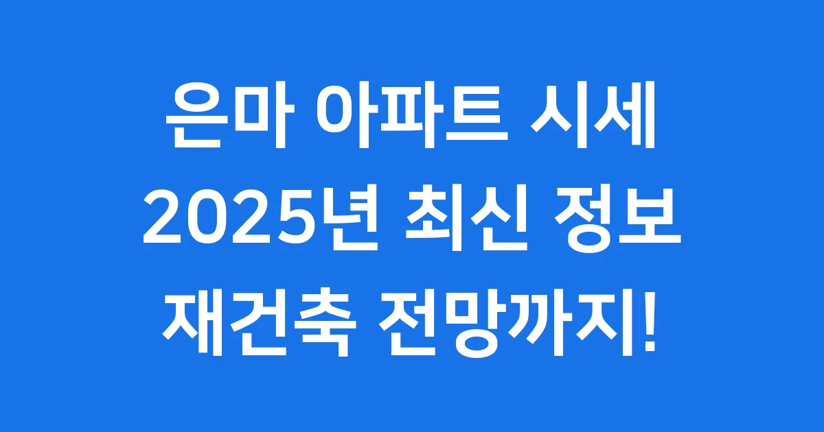 은마아파트 시세 2025년 최신 매매 전월세 재건축