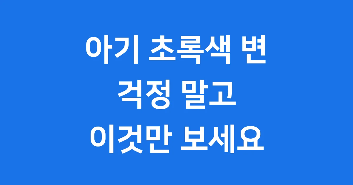 아기 초록색 변 원인 대처법 궁금증 해결