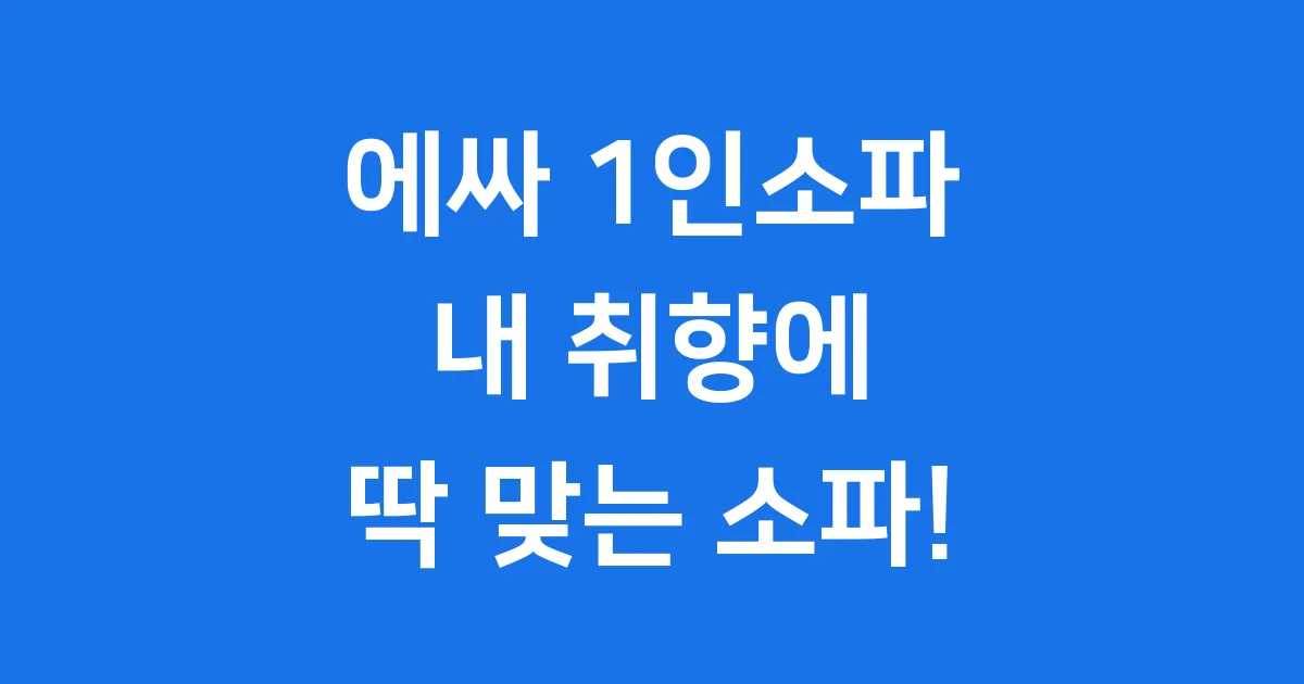 에싸 1인소파 내 취향에 딱 맞는 소파 고르기