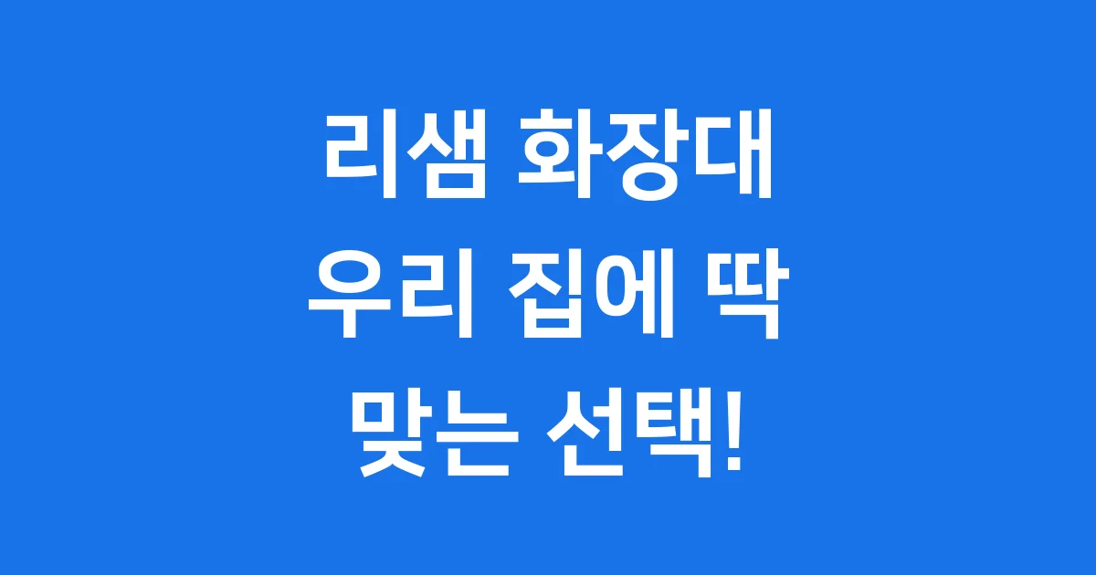 리샘 화장대, 우리 집에 딱 맞는 선택!