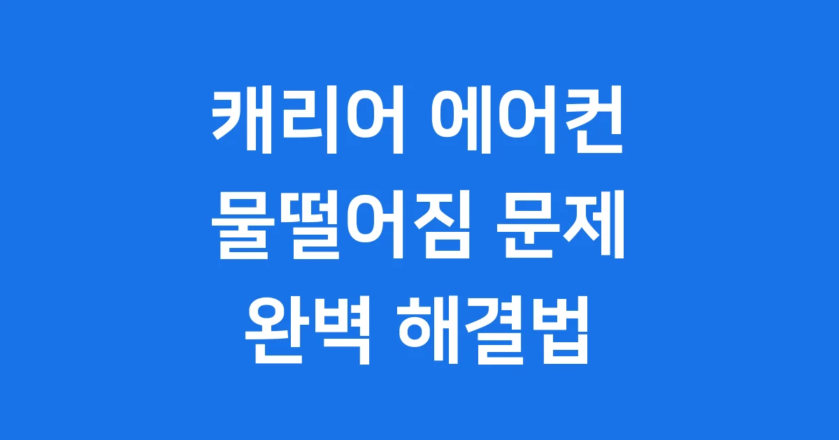 캐리어 에어컨 물떨어짐 원인과 해결법