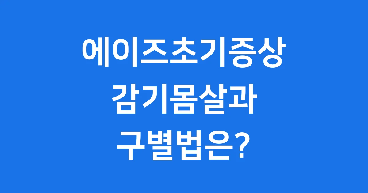 에이즈초기증상, 감기몸살과 비슷해도 꼭 알아둬야 할 것