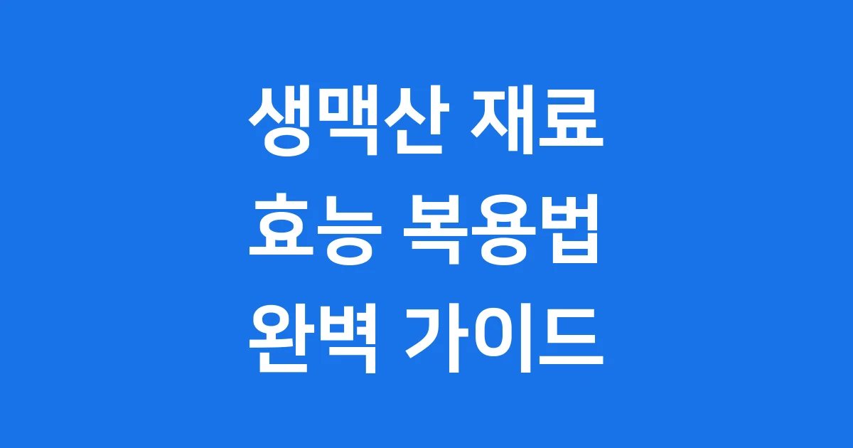 생맥산 효능 재료 복용법 모든 것