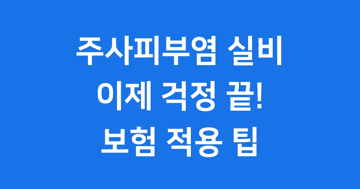 주사피부염 실비 보험 적용 청구 기준