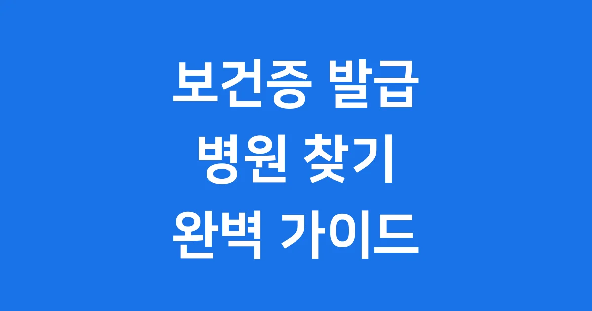 보건증 발급 병원 찾기 2025년 신청 가이드