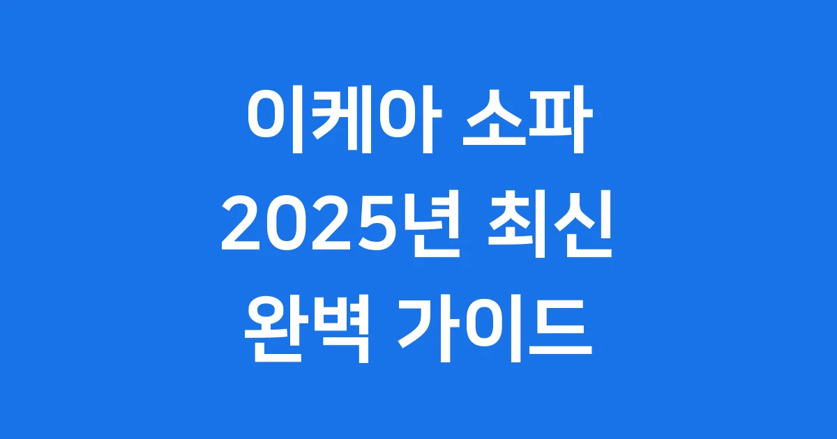 이케아 소파 우리 집에 딱 맞는 선택 2025년 가이드