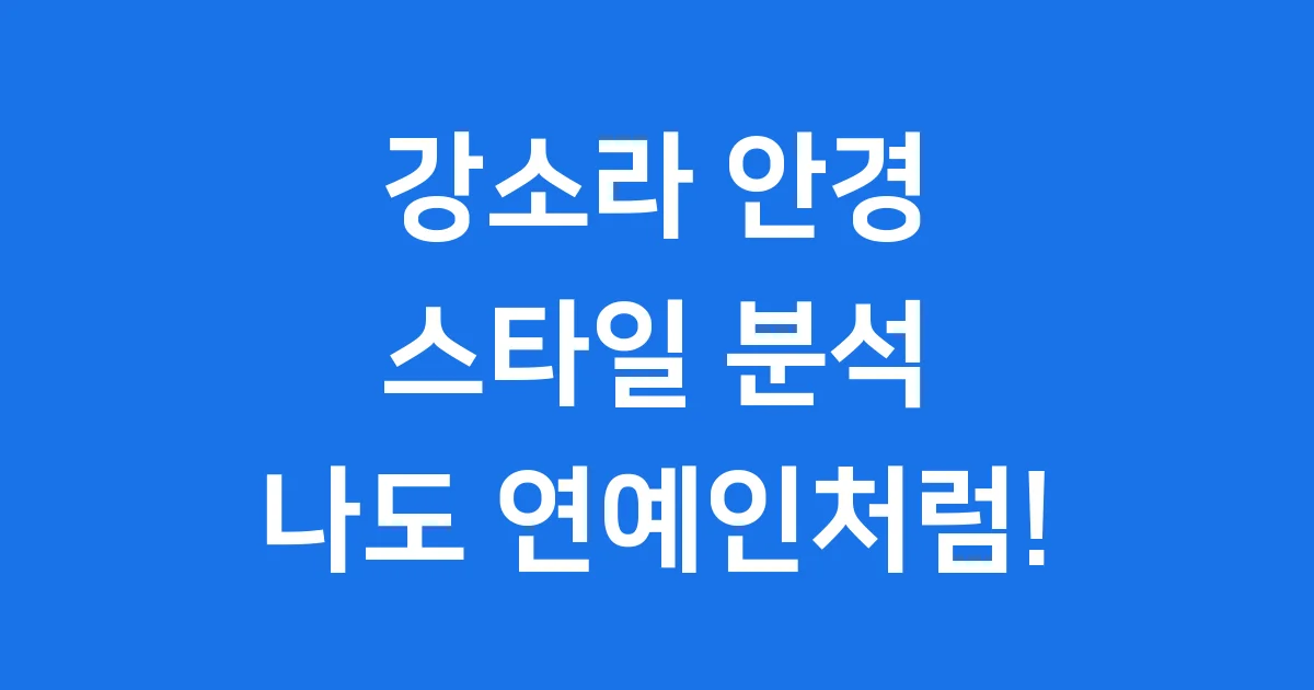 강소라 안경 스타일 완벽 분석 지금 시작!