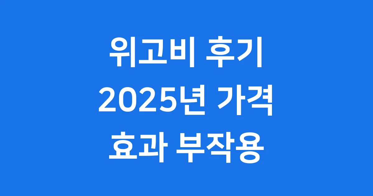 위고비 후기 2025년 국내 가격 효과 부작용 핵심 정리