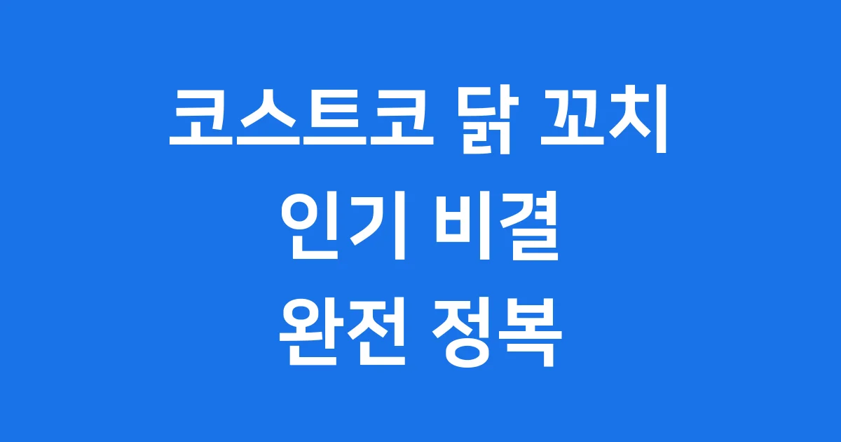 코스트코 닭 꼬치 인기 비결 완전 정복