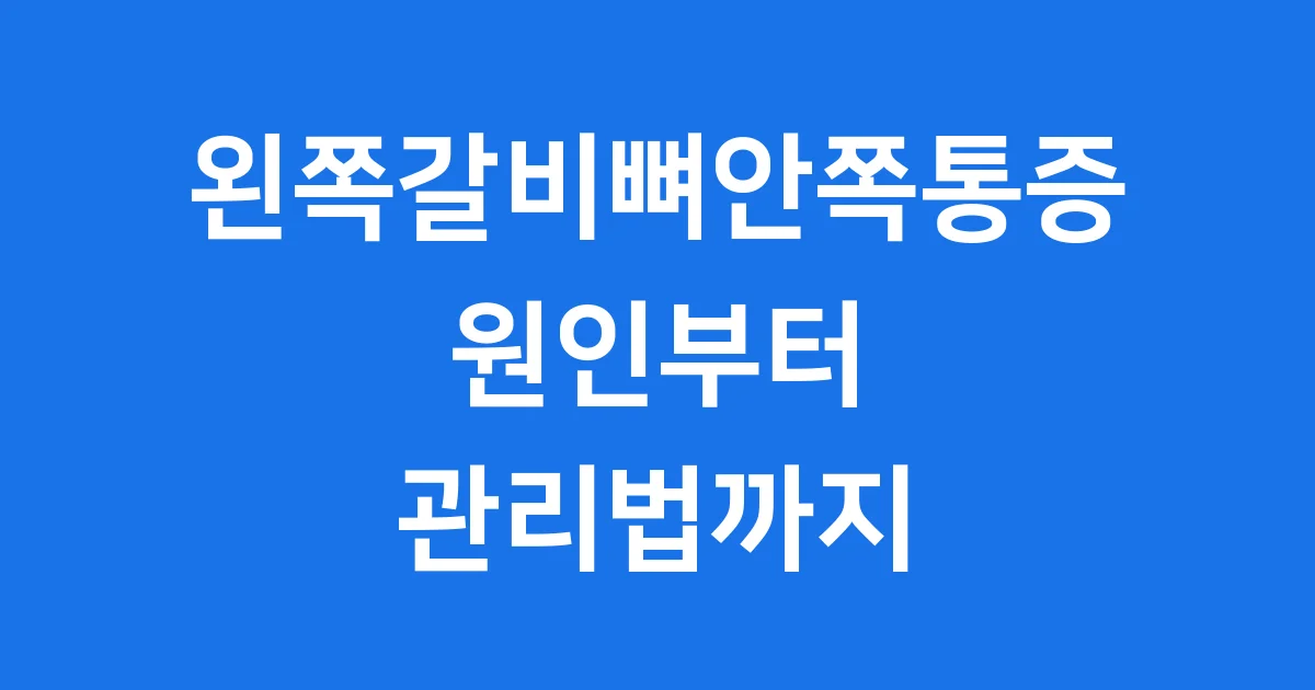 왼쪽갈비뼈안쪽통증 궁금증 해결! 원인부터 관리법까지