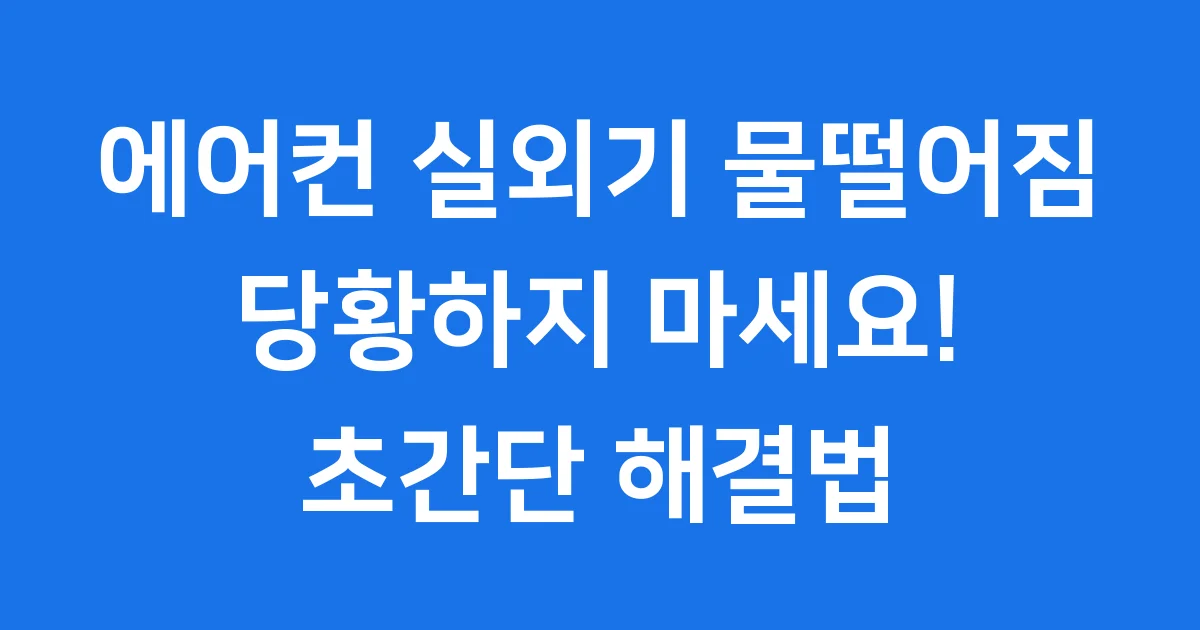 에어컨 실외기 물떨어짐 원인 해결방법 전문가 팁
