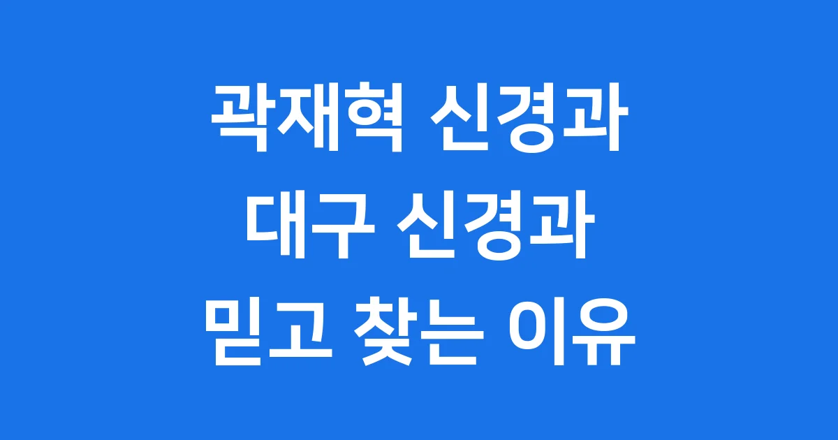 곽재혁 신경과 진료 안내 믿고 찾는 이유