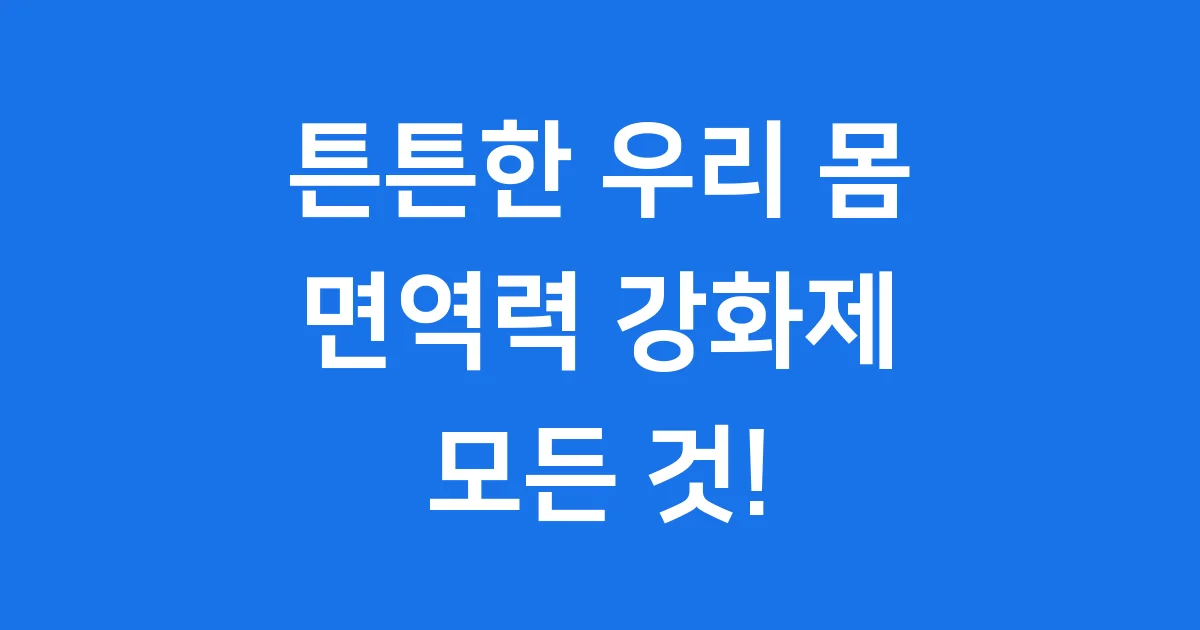 면역력 강화제, 우리 몸의 든든한 방패!