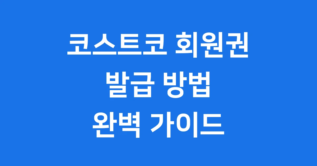 코스트코 회원권 발급 2025년 가이드