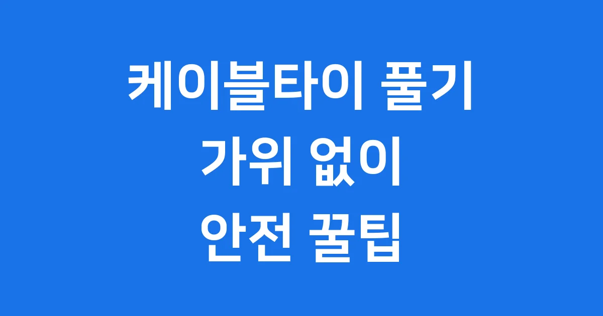 케이블타이 풀기 가위 없이 안전하게 하는 꿀팁