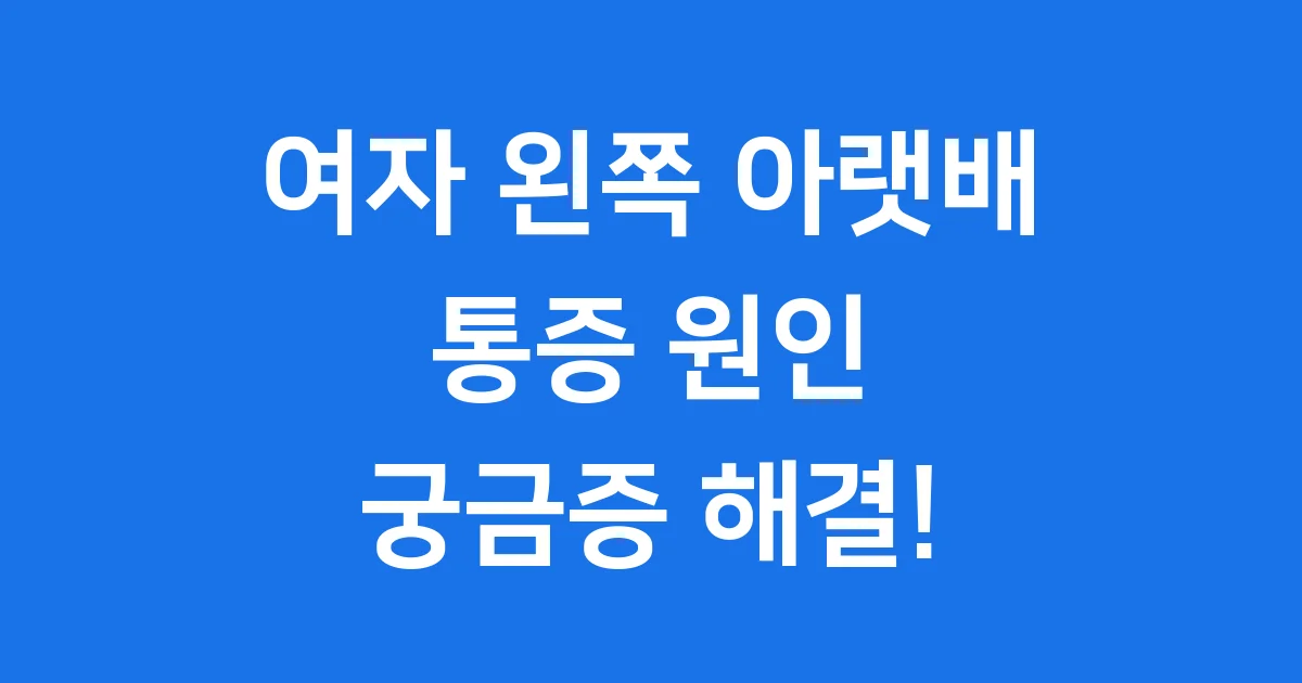 여자 왼쪽 아랫배 통증, 병원 언제 가야 할까?