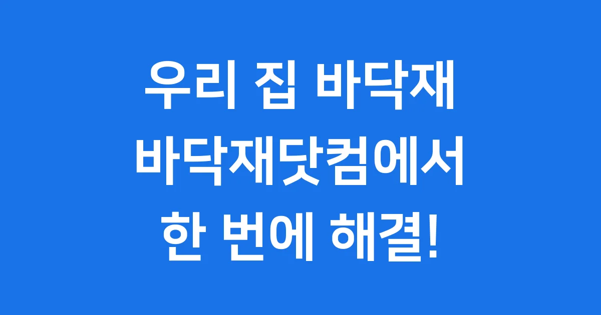 바닥재닷컴: 우리 집 바닥재 고민 한 번에 해결!