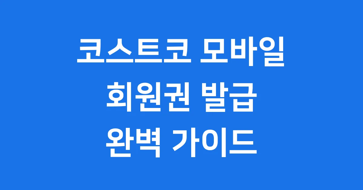 코스트코 모바일 회원권 발급부터 혜택까지 모든 것