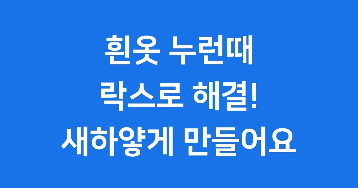 흰옷 누런때 락스 사용법 완벽 정리