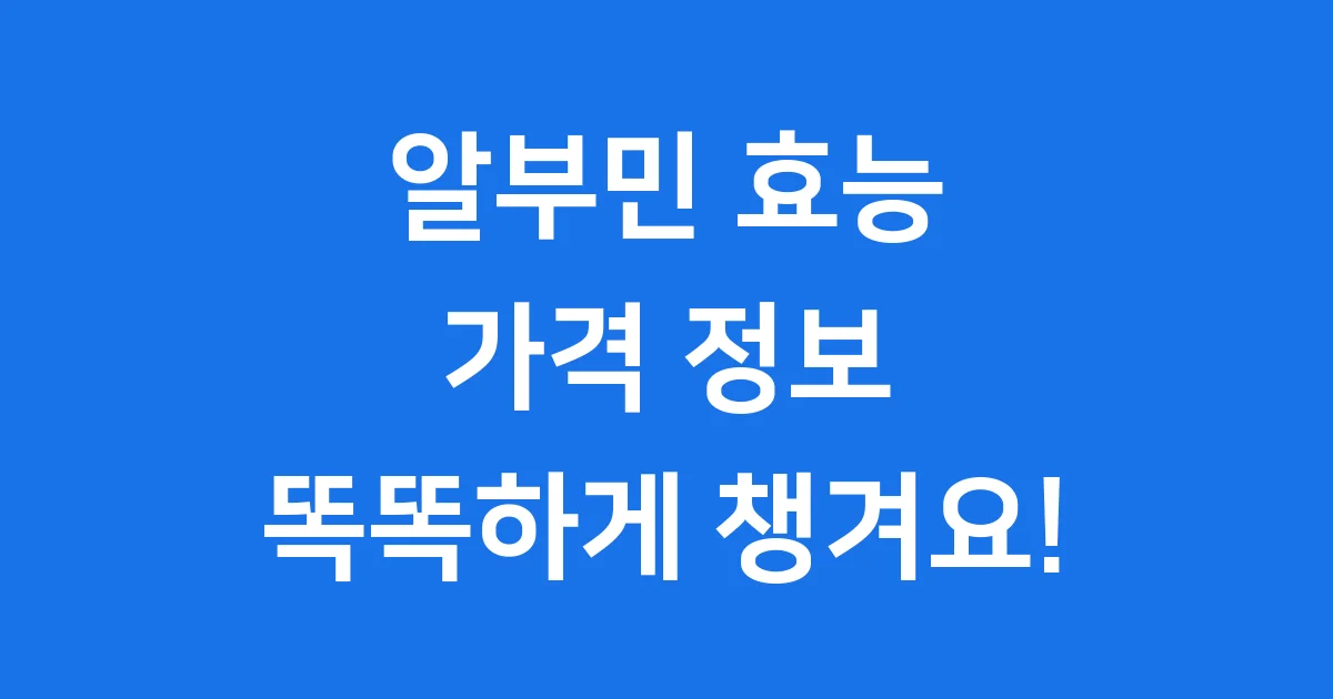 알부민 효능 가격, 똑똑하게 알고 건강 챙겨요!
