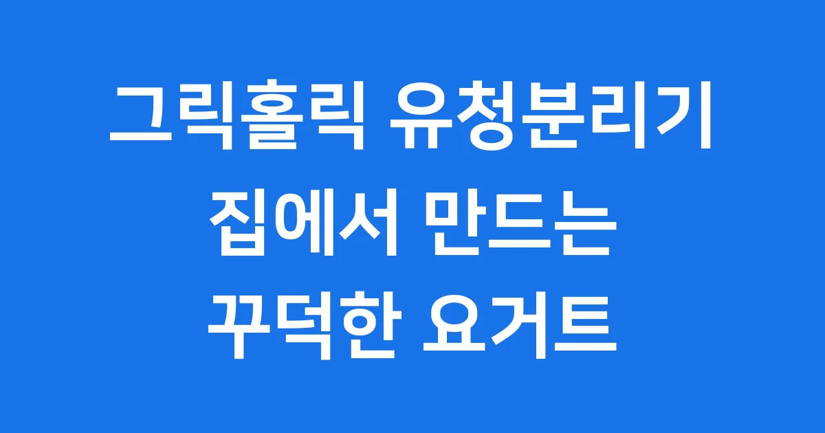 그릭홀릭 유청분리기, 집에서 꾸덕한 그릭요거트 만드는 비법!