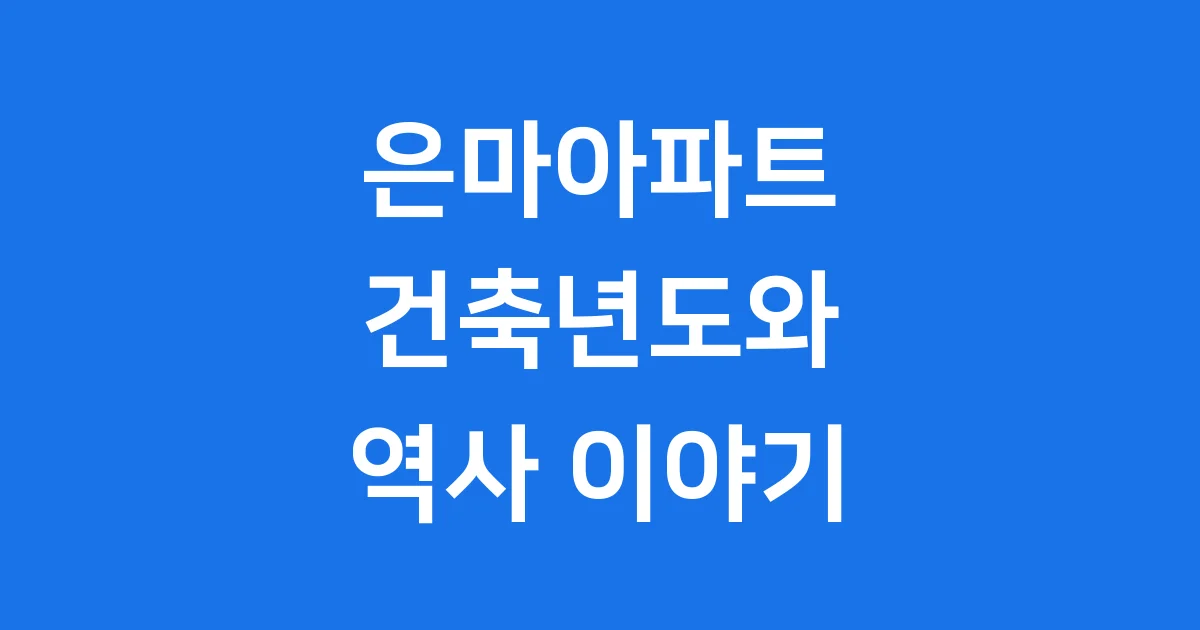 은마아파트 건축년도 강남 개발의 시작과 역사