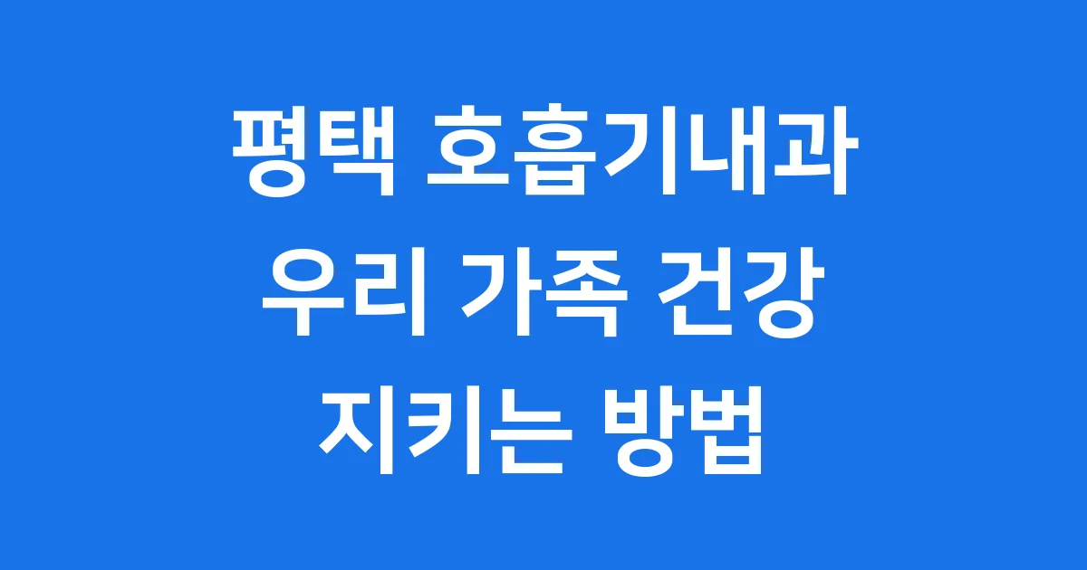 평택 호흡기내과 우리 가족 건강 지킴이