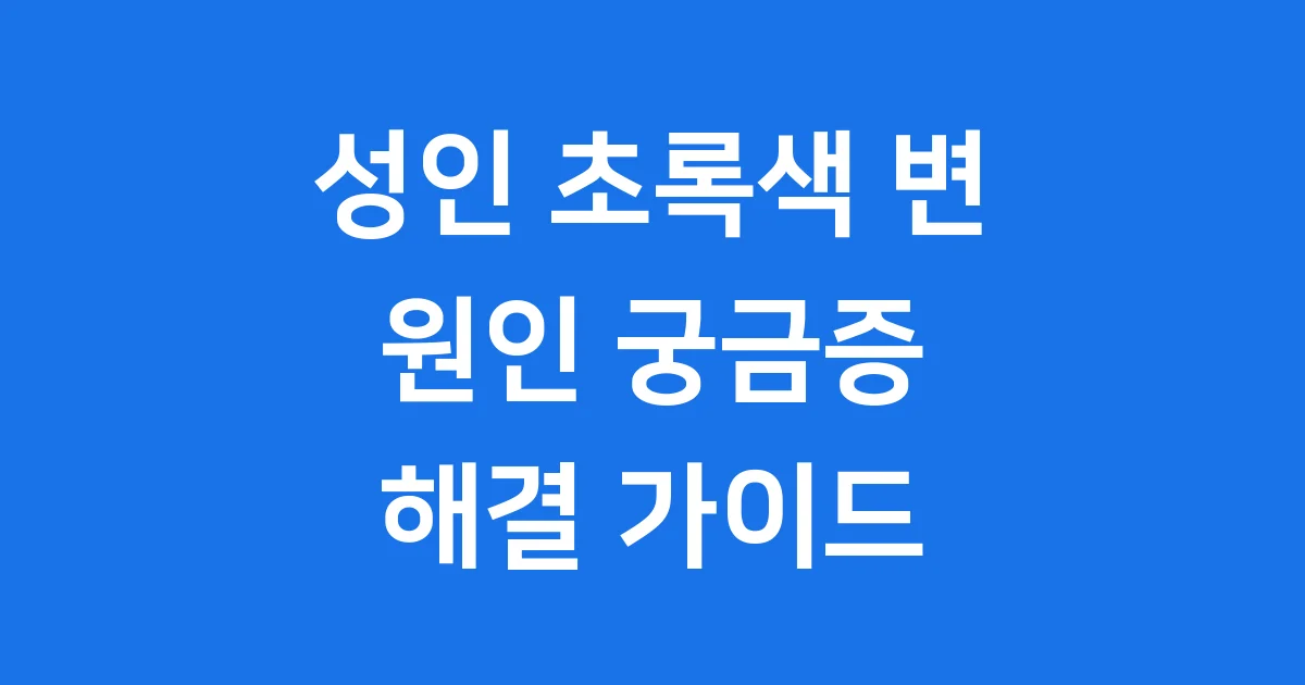 성인 초록색 변, 괜찮을까요? 원인부터 대처법까지!