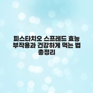 피스타치오 스프레드 효능 부작용과 건강하게 먹는 법 총정리
