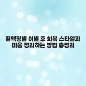 혈액형별 이별 후 회복 스타일과 마음 정리하는 방법 총정리