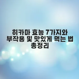 히카마 효능 7가지와 부작용 및 맛있게 먹는 법 총정리
