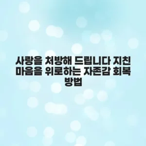 사랑을 처방해 드립니다 지친 마음을 위로하는 자존감 회복 방법