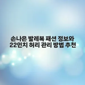 손나은 발레복 패션 정보와 22인치 허리 관리 방법 추천