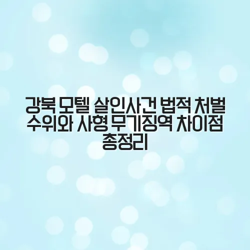 강북 모텔 살인사건 법적 처벌 수위와 사형 무기징역 차이점 총정리