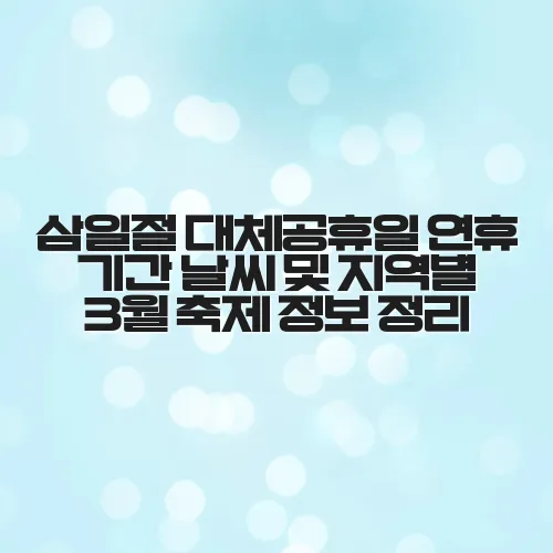 삼일절 대체공휴일 연휴 기간 날씨 및 지역별 3월 축제 정보 정리 2 삼일절 대체공휴일 연휴 기간 날씨 및 지역별 3월 축제 정보 정리