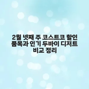2월 넷째 주 코스트코 할인 품목과 인기 두바이 디저트 비교 정리