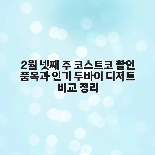 2월 넷째 주 코스트코 할인 품목과 인기 두바이 디저트 비교 정리 BvpTqr