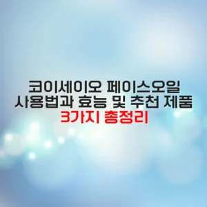 코이세이오 페이스오일 사용법과 효능 및 추천 제품 3가지 총정리